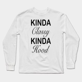 Kinda classy kinda hood Long Sleeve T-Shirt